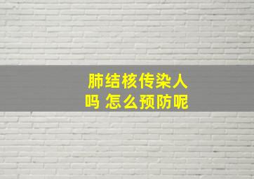 肺结核传染人吗 怎么预防呢